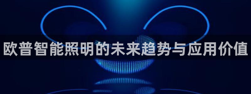 云顶国际app官方网站下载：欧普智能照明