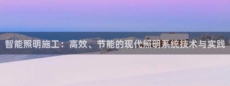 云顶集团注册送25：智能照明施工：高效、